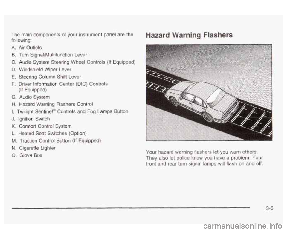PONTIAC BONNEVILLE 2003  Owners Manual The  main  components of your instrument panel are the 
following: 
A.  Air  Outlets 
B.  Turn  Signal/Multifunction Lever 
C.  Audio  System  Steering  Wheel  Controls (If Equipped) 
D.  Windshield  