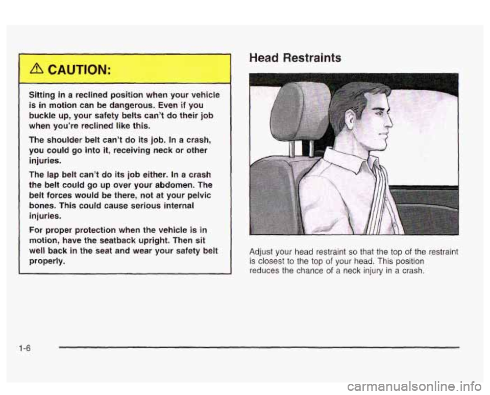 PONTIAC BONNEVILLE 2003 User Guide Head Restraints
Sitting in a reclined position when your vehicle
is in motion can be dangerous. Even if you
buckle
up, your safety belts can’t do their job
when you’re reclin PONTIAC BONNEVILLE 2003 User Guide Head Restraints
Sitting in a reclined position when your vehicle
is in motion can be dangerous. Even if you
buckle
up, your safety belts can’t do their job
when you’re reclin