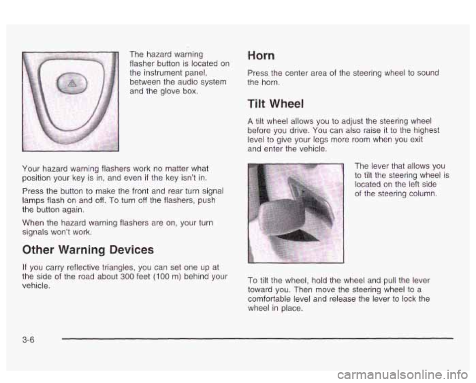 PONTIAC BONNEVILLE 2003  Owners Manual The  hazard warning 
flasher button is located  on 
the  instrument panel, 
between  the  audio  system 
and  the glove box. Horn 
Press  the center area  of the  steering  wheel  to  sound 
the  horn