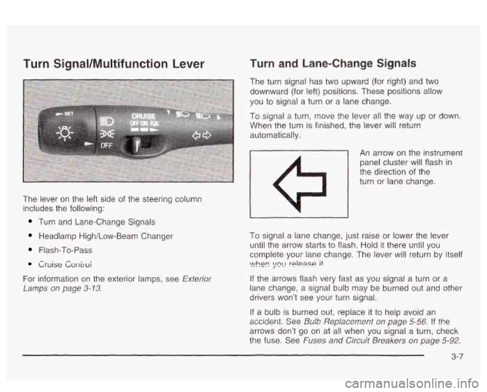 PONTIAC BONNEVILLE 2003  Owners Manual Turn Signal/Nlultifunction Lever 
The  lever on the left side of the steering column 
includes  the  following: 
Turn and  Lane-Change  Signals 
Headlamp  High/Low-Beam  Changer 
Flash-To-Pass 
Cruise