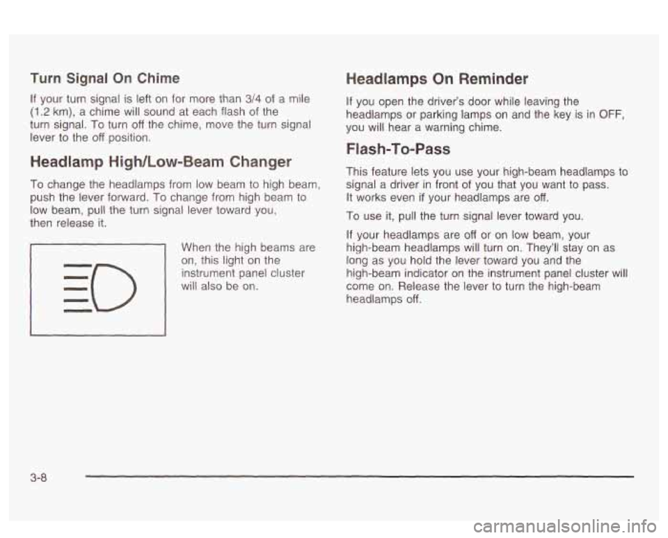 PONTIAC BONNEVILLE 2003  Owners Manual Turn Signal On Chime 
If your turn signal is left on  for  more  than 3/4 of a mile 
(1.2 km), a  chime will sound  at  each  flash of the 
turn  signal.  To turn 
off the  chime,  move the turn signa