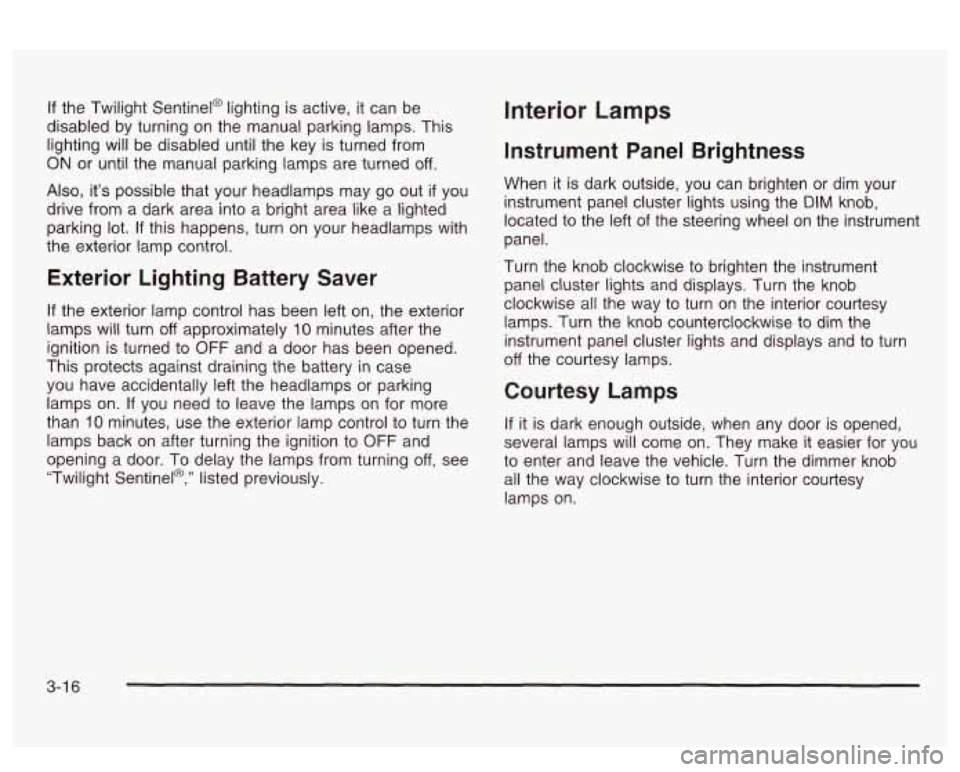 PONTIAC BONNEVILLE 2003  Owners Manual If the Twilight  Sentinel@  lighting is active,  it can be 
disabled  by turning  on the  manual parking lamps. This 
lighting will  be disabled until the  key  is turned  from 
ON or  until  the manu