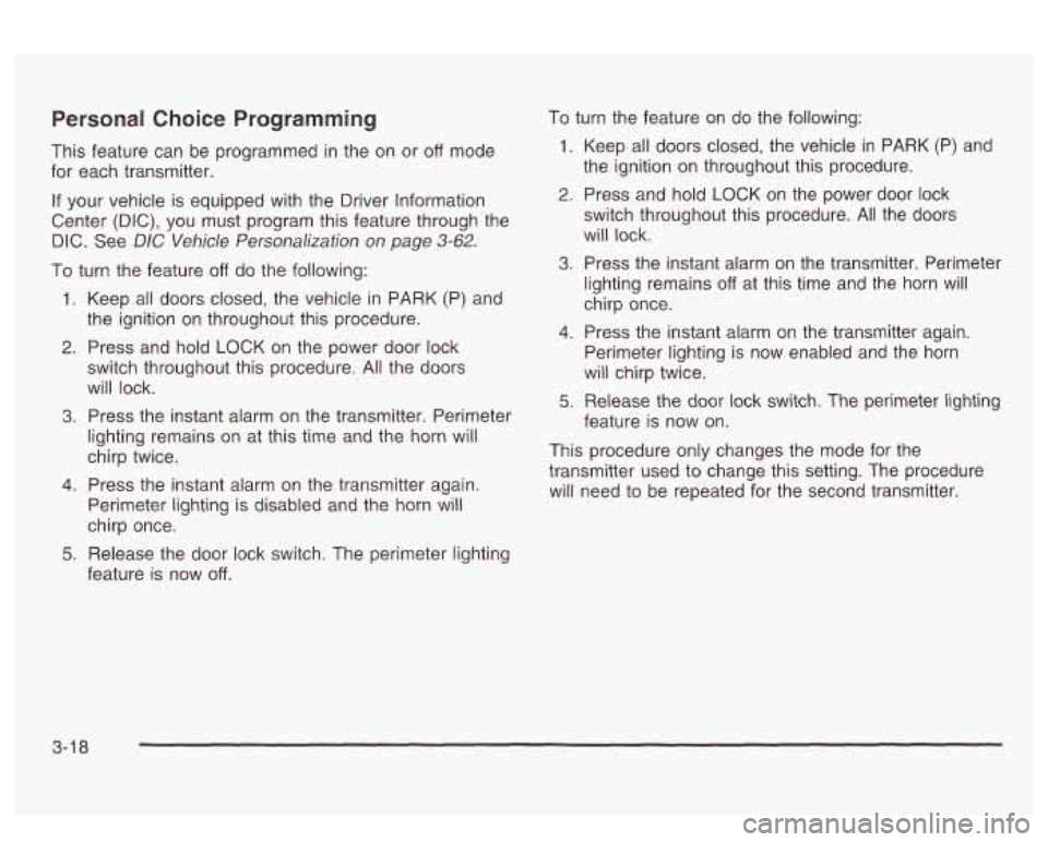 PONTIAC BONNEVILLE 2003  Owners Manual Personal Choice Programming 
This feature  can be  programmed  in  the  on or off mode 
for  each transmitter. 
If your  vehicle is  equipped with the  Driver Information 
Center  (DIC),  you  must  p