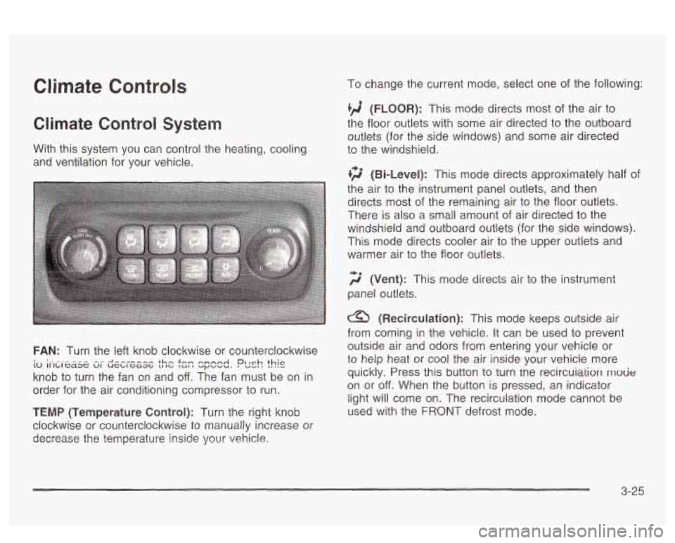 PONTIAC BONNEVILLE 2003  Owners Manual Climate Controls 
Climate Control System 
With this system  you  can  control the heating, cooling 
and  ventilation  for  your  vehicle. 
FAN: Turn the left  knob  clockwise  or counterclockwise 
kno