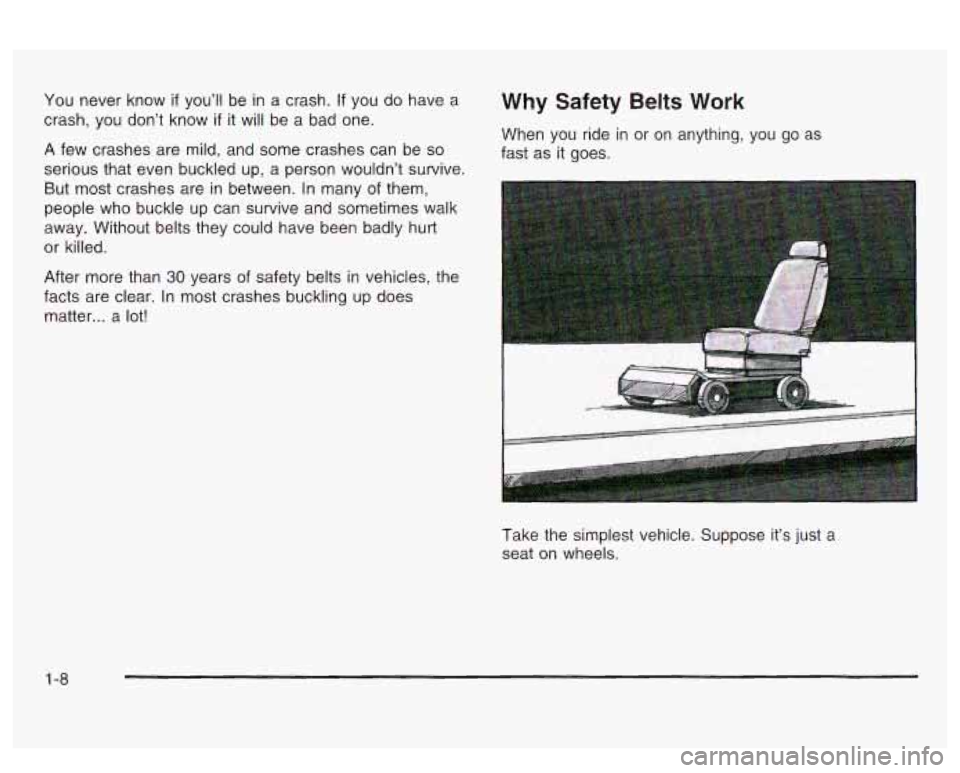 PONTIAC BONNEVILLE 2003 User Guide You never know if you’ll be in a crash. If you do have a
crash, you don’t know
if it will be a bad one.
A few crashes are mild, and some crashes can be so
serious that even buckl PONTIAC BONNEVILLE 2003 User Guide You never know if you’ll be in a crash. If you do have a
crash, you don’t know
if it will be a bad one.
A few crashes are mild, and some crashes can be so
serious that even buckl