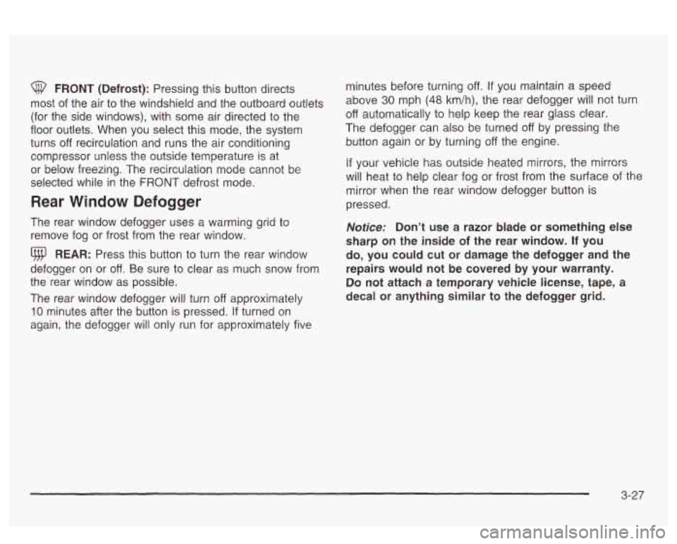 PONTIAC BONNEVILLE 2003  Owners Manual @ FRONT (Defrost): Pressing this button directs 
most  of  the  air  to  the windshield and  the outboard outlets 
(for  the  side  windows),  with  some air directed  to the 
floor  outlets.  When  y