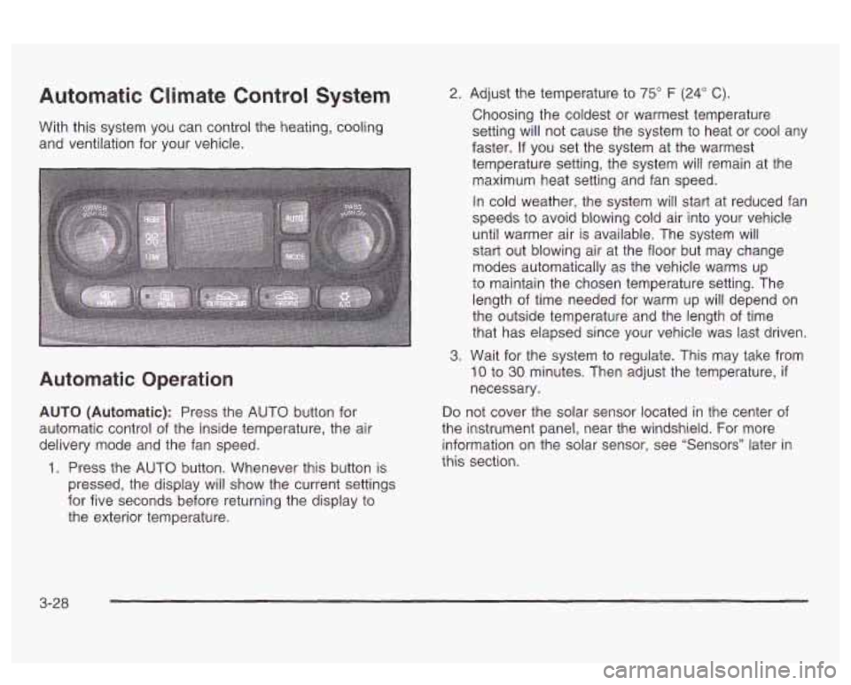 PONTIAC BONNEVILLE 2003 Owners Manual Automatic Climate Control System
With this system you can control the heating, cooling
and ventilation for your vehicle.
Automatic Operation
AUTO (Automatic): Press the AUTO button for
PONTIAC BONNEVILLE 2003 Owners Manual Automatic Climate Control System
With this system you can control the heating, cooling
and ventilation for your vehicle.
Automatic Operation
AUTO (Automatic): Press the AUTO button for