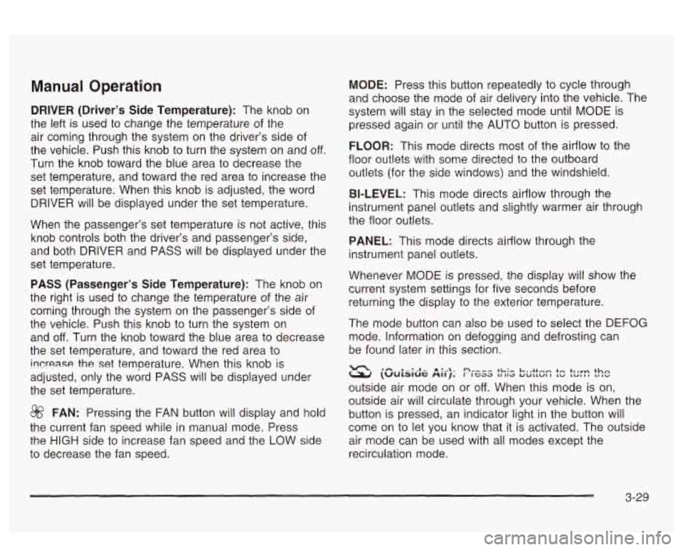 PONTIAC BONNEVILLE 2003 Owners Manual Manual Operation
DRIVER (Driver’s Side Temperature): The knob on
the left is used to change the temperature of the
air coming through the system on the driver’s side of
the PONTIAC BONNEVILLE 2003 Owners Manual Manual Operation
DRIVER (Driver’s Side Temperature): The knob on
the left is used to change the temperature of the
air coming through the system on the driver’s side of
the