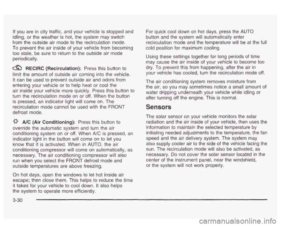 PONTIAC BONNEVILLE 2003 Owners Manual If you are in city traffic, and your vehicle is stopped and
idling, or the weather is hot, the system may switch
from the outside air mode to the recirculation mode.
To prevent the air PONTIAC BONNEVILLE 2003 Owners Manual If you are in city traffic, and your vehicle is stopped and
idling, or the weather is hot, the system may switch
from the outside air mode to the recirculation mode.
To prevent the air