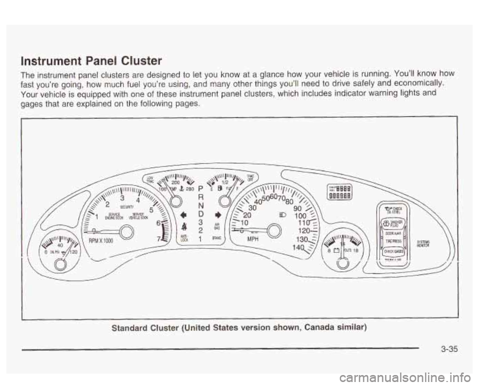 PONTIAC BONNEVILLE 2003 Owners Manual Instrument Panel Cluster
The instrument panel clusters are designed to let you know at a glance how your vehicle is running. You’ll know how
fast you’re going, how much fuel yo PONTIAC BONNEVILLE 2003 Owners Manual Instrument Panel Cluster
The instrument panel clusters are designed to let you know at a glance how your vehicle is running. You’ll know how
fast you’re going, how much fuel yo