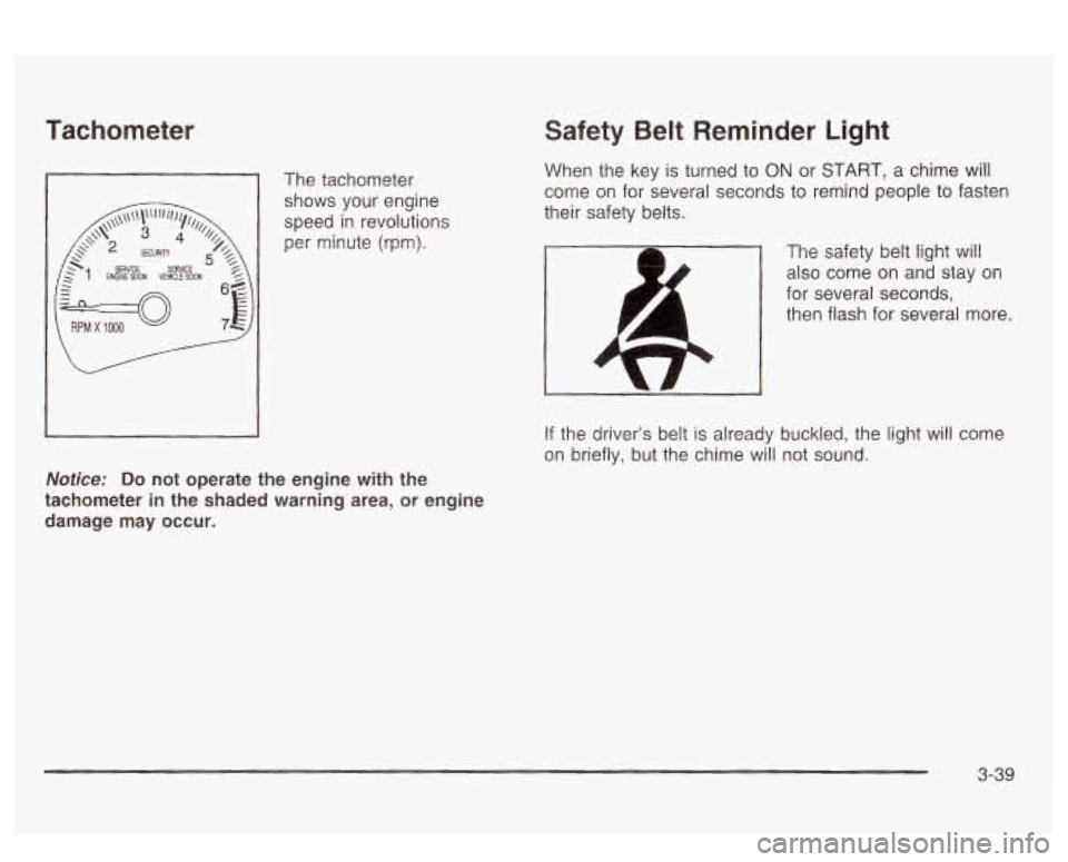 PONTIAC BONNEVILLE 2003  Owners Manual Tachometer 
The tachometer 
shows  your  engine 
speed in  revolutions 
per  minute  (rpm). 
Notice:  Do 
not  operate  the engine  with  the 
tachometer  in  the  shaded  warning  area,  or  engine  