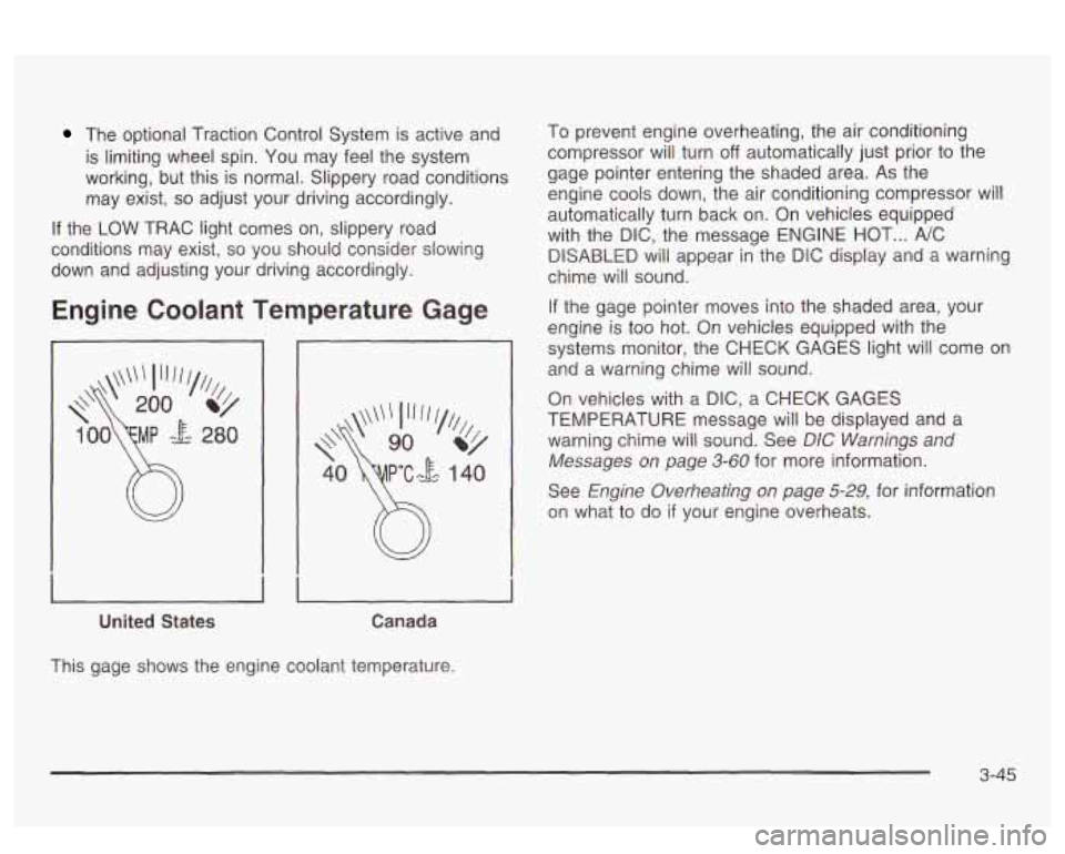 PONTIAC BONNEVILLE 2003  Owners Manual The  optional  Traction Control System  is active and 
is limiting  wheel  spin.  You  may  feel the system 
working,  but  this is normal.  Slippery road conditions 
may  exist, 
so adjust  your  dri