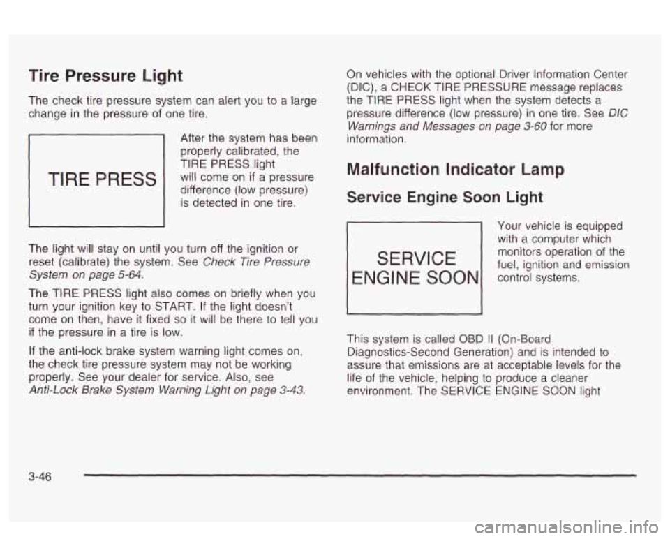 PONTIAC BONNEVILLE 2003 Owners Manual Tire Pressure Light
The check tire pressure system can alert you to a large
change in the pressure of one tire.
TIRE PRESS
After the system has been
properly calibrated, the
TIRE PRES PONTIAC BONNEVILLE 2003 Owners Manual Tire Pressure Light
The check tire pressure system can alert you to a large
change in the pressure of one tire.
TIRE PRESS
After the system has been
properly calibrated, the
TIRE PRES