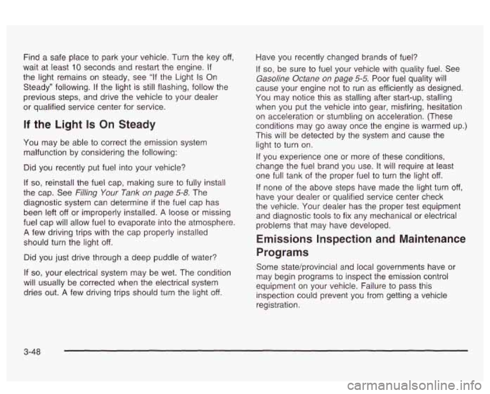 PONTIAC BONNEVILLE 2003 Owners Manual Find a safe place to park your vehicle. Turn the key off,
wait at least
10 seconds and restart the engine. If
the light remains on steady, see “If the Light Is On
Steady” following PONTIAC BONNEVILLE 2003 Owners Manual Find a safe place to park your vehicle. Turn the key off,
wait at least
10 seconds and restart the engine. If
the light remains on steady, see “If the Light Is On
Steady” following