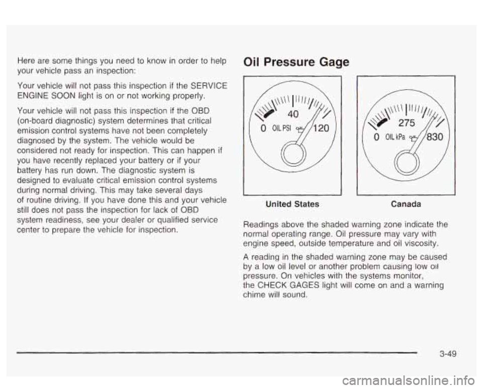 PONTIAC BONNEVILLE 2003 Owners Manual Here are some things you need to know in order to help
your vehicle pass an inspection:
Your vehicle will not pass this inspection
if the SERVICE
ENGINE SOON light is on or not PONTIAC BONNEVILLE 2003 Owners Manual Here are some things you need to know in order to help
your vehicle pass an inspection:
Your vehicle will not pass this inspection
if the SERVICE
ENGINE SOON light is on or not