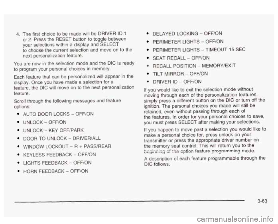 PONTIAC BONNEVILLE 2003  Owners Manual 4. The first choice  to be  made  will be  DRIVER  ID 1 
or 2. Press the  RESET  button to toggle  between 
your  selections  within a display  and  SELECT 
to  choose  the  current selection  and  mo