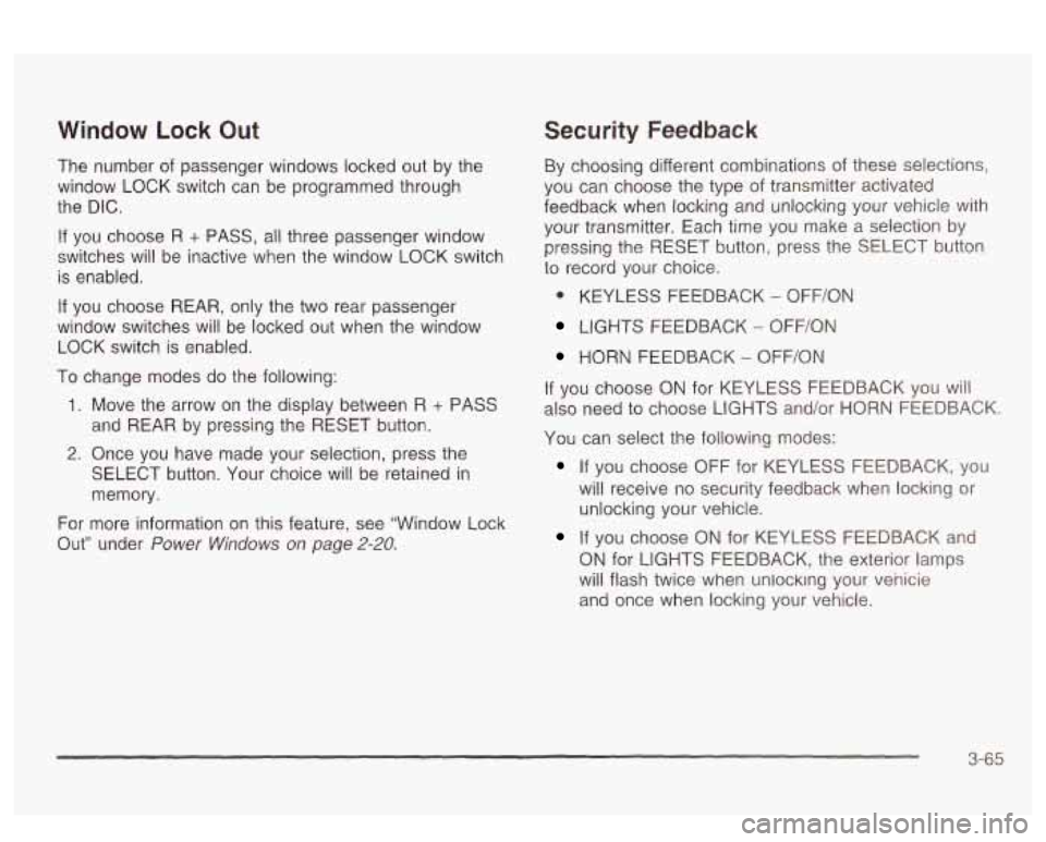 PONTIAC BONNEVILLE 2003  Owners Manual Window Lock Out 
The  number of passenger  windows  locked out by the 
window  LOCK  switch can be programmed  through 
the  DIC. 
If you  choose  R + PASS,  all three  passenger  window 
switches  wi