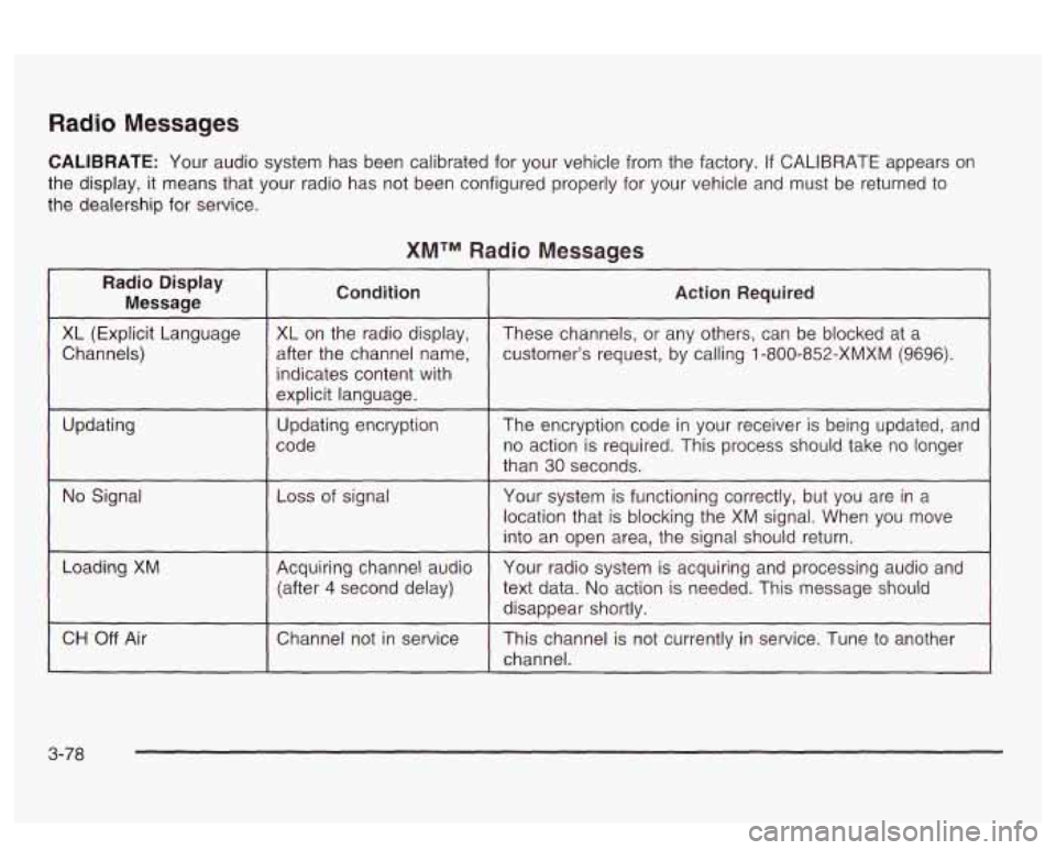 PONTIAC BONNEVILLE 2003  Owners Manual Radio Messages 
CALIBRATE: Your audio  system  has  been  calibrated for your vehicle from the factory. If CALIBRATE  appears  on 
the display,  it means  that your  radio  has  not  been configured p