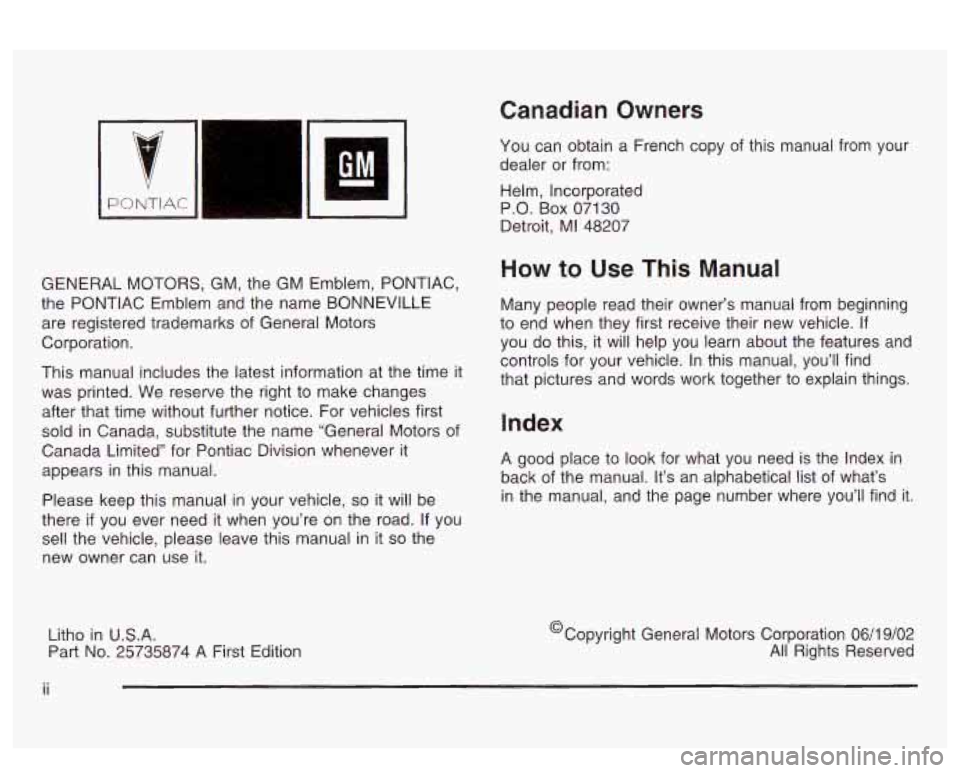 PONTIAC BONNEVILLE 2003  Owners Manual GENERAL MOTORS,  GM,  the GM  Emblem,  PONTIAC, 
the  PONTIAC  Emblem and the  name BONNEVILLE 
are  registered trademarks  of General Motors 
Corporation. 
This  manual includes  the latest informati