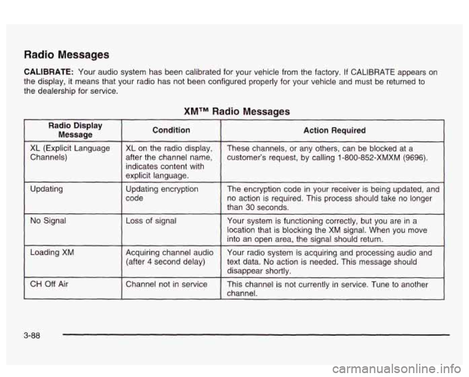 PONTIAC BONNEVILLE 2003  Owners Manual Radio Messages 
CALIBRATE: Your audio system  has been  calibrated  for your  vehicle  from the factory. If CALIBRATE  appears  on 
the  display,  it means  that your  radio  has not been  configured 