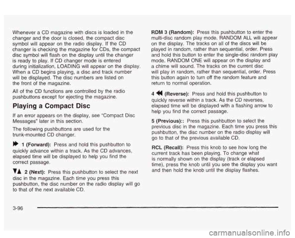 PONTIAC BONNEVILLE 2003  Owners Manual Whenever a CD  magazine  with discs  is loaded in the 
changer and the  door is closed,  the compact  disc 
symbol  will appear on the  radio  display. 
If the CD 
changer  is checking the  magazine  