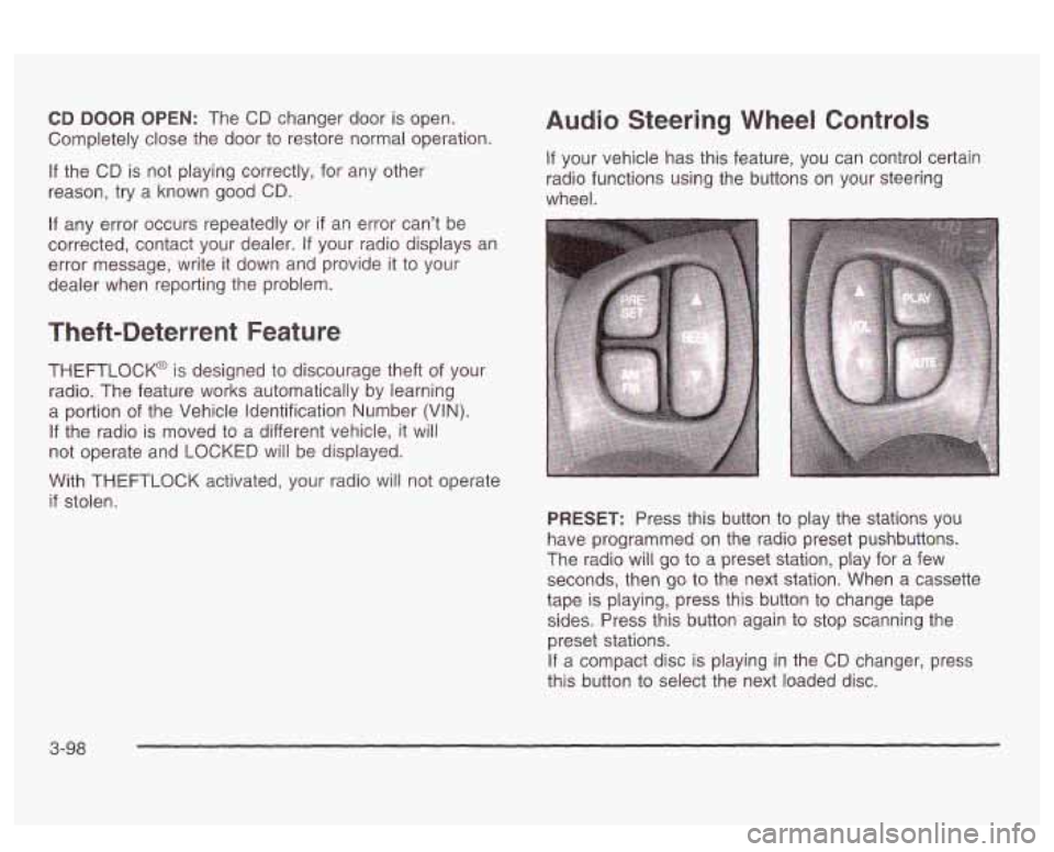 PONTIAC BONNEVILLE 2003  Owners Manual CD DOOR  OPEN: The CD changer  door is open. 
Completely close the  door  to restore normal operation. 
If the CD is  not playing correctly,  for  any  other 
reason,  try  a known  good CD. 
If any e