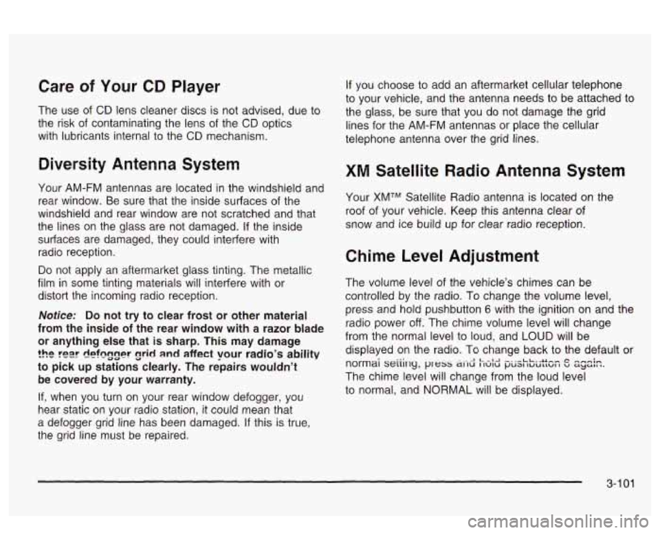 PONTIAC BONNEVILLE 2003  Owners Manual Care of Your CD Player 
The  use  of  CD lens cleaner  discs is not advised,  due to 
the  risk  of  contaminating  the  lens of the 
CD optics 
with  lubricants internal  to the  CD  mechanism. 
Dive