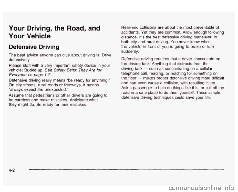 PONTIAC BONNEVILLE 2003  Owners Manual Your Driving, the Road, and 
Your Vehicle 
Defensive Driving 
The best  advice  anyone  can give about  driving is: Drive 
defensively. 
Please start  with a very  important safety device  in your 
ve