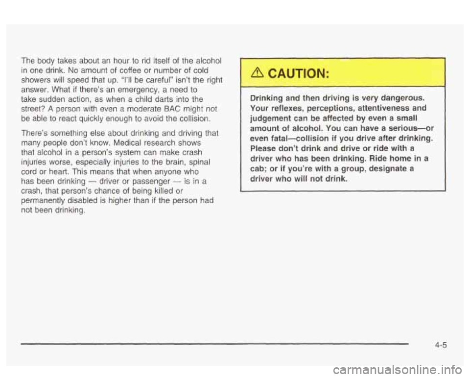 PONTIAC BONNEVILLE 2003 Owners Manual The body takes about an hour to rid itself of the alcohol
in one drink.
No amount of coffee or number of cold
showers will speed that up.
“1’11 be careful” isn’t the right
a PONTIAC BONNEVILLE 2003 Owners Manual The body takes about an hour to rid itself of the alcohol
in one drink.
No amount of coffee or number of cold
showers will speed that up.
“1’11 be careful” isn’t the right
a
