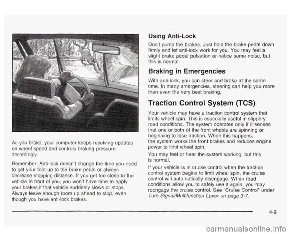 PONTIAC BONNEVILLE 2003 Owners Manual As you brake, your computer keeps receiving updates
on wheel speed and controls braking pressure
accordincjy.
Remember: Anti-lock doesn’t change the time you need
to get your foot PONTIAC BONNEVILLE 2003 Owners Manual As you brake, your computer keeps receiving updates
on wheel speed and controls braking pressure
accordincjy.
Remember: Anti-lock doesn’t change the time you need
to get your foot