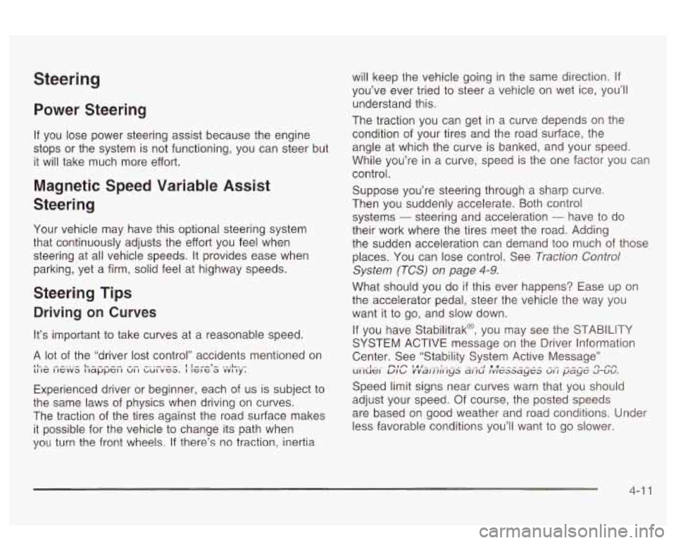 PONTIAC BONNEVILLE 2003 Owners Manual Power Steering
If you lose power steering assist because the engine
stops or the system is not functioning, you can steer but
it will take much more effort.
Magnetic Speed Variable PONTIAC BONNEVILLE 2003 Owners Manual Power Steering
If you lose power steering assist because the engine
stops or the system is not functioning, you can steer but
it will take much more effort.
Magnetic Speed Variable