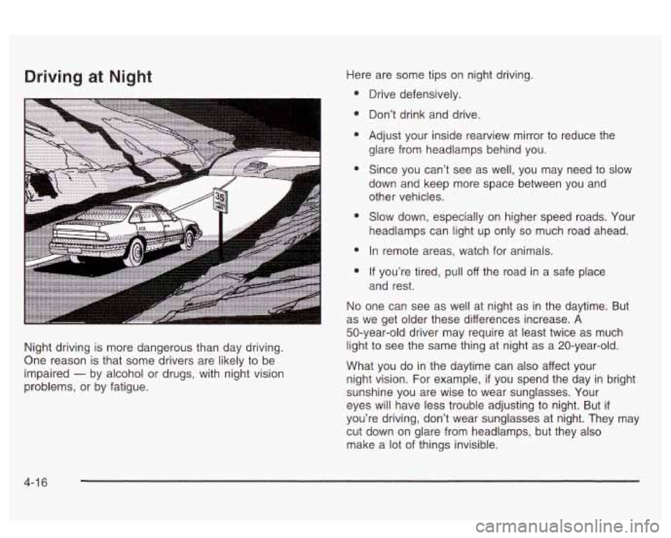 PONTIAC BONNEVILLE 2003 Owners Manual Driving at Night
Night driving is more dangerous than day driving.
One reason is that some drivers are likely to be
impaired
- by alcohol or drugs, with night vision
problems, or by PONTIAC BONNEVILLE 2003 Owners Manual Driving at Night
Night driving is more dangerous than day driving.
One reason is that some drivers are likely to be
impaired
- by alcohol or drugs, with night vision
problems, or by