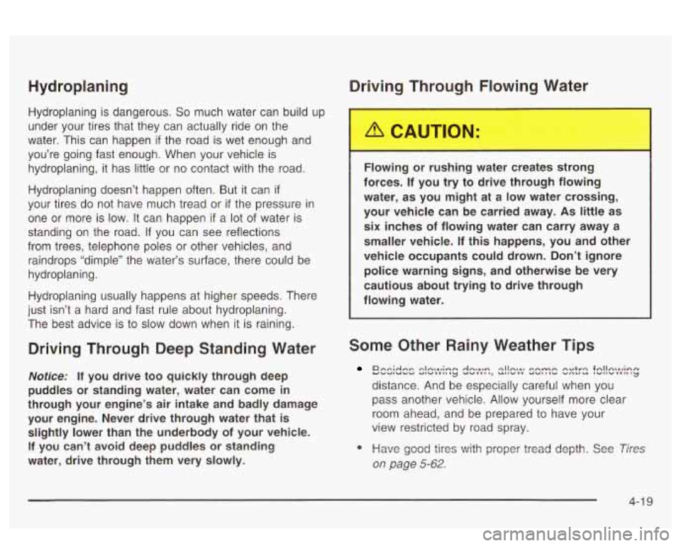 PONTIAC BONNEVILLE 2003 Owners Manual Hydroplaning
Hydroplaning is dangerous. So much water can build up
under your tires that they can actually ride on the
water. This can happen
if the road is wet enough and
you’re PONTIAC BONNEVILLE 2003 Owners Manual Hydroplaning
Hydroplaning is dangerous. So much water can build up
under your tires that they can actually ride on the
water. This can happen
if the road is wet enough and
you’re
