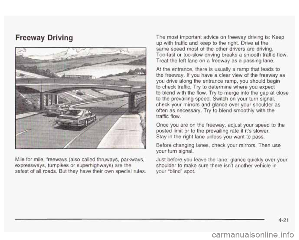 PONTIAC BONNEVILLE 2003 Owners Manual Freeway Driving
Mile for mile, freeways (also called thruways, parkways,
expressways, turnpikes or superhighways) are the
safest of all roads. But they have their own special rules. The PONTIAC BONNEVILLE 2003 Owners Manual Freeway Driving
Mile for mile, freeways (also called thruways, parkways,
expressways, turnpikes or superhighways) are the
safest of all roads. But they have their own special rules. The