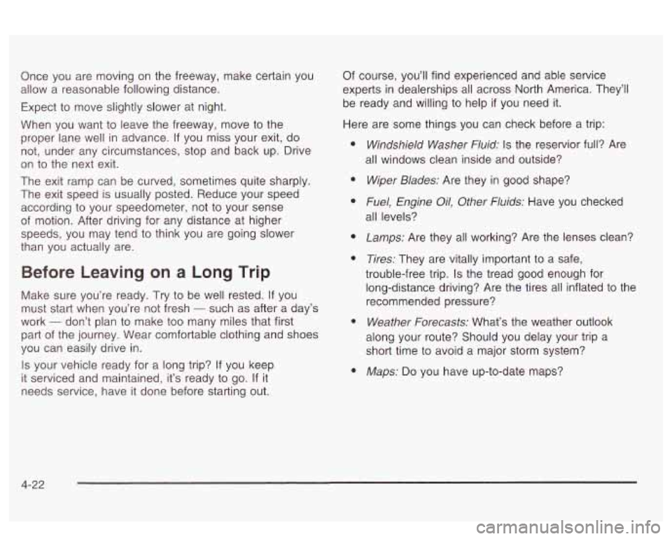 PONTIAC BONNEVILLE 2003  Owners Manual Once  you are moving  on the freeway,  make certain  you 
allow  a reasonable following distance. 
Expect to  move slightly slower  at night. 
When  you  want  to leave the freeway,  move to the 
prop