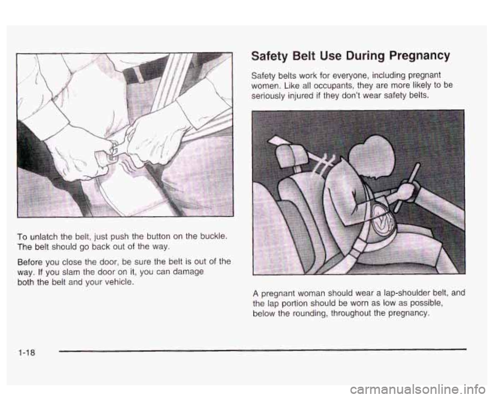 PONTIAC BONNEVILLE 2003 Owners Manual To unlatch the belt, just  push the  button  on the  buckle. 
The  belt should go  back out of the  way. 
Safety Belt Use During  Pregnancy 
Safety belts  work  for  everyone,  including pregnant 
wom