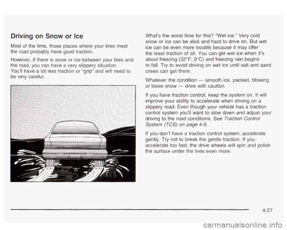 PONTIAC BONNEVILLE 2003  Owners Manual Driving on Snow or Ice 
Most  of the time,  those places  where  your tires meet 
the  road  probably  have  good  traction. 
However, 
if there is  snow  or  ice between  your  tires and 
the  road, 