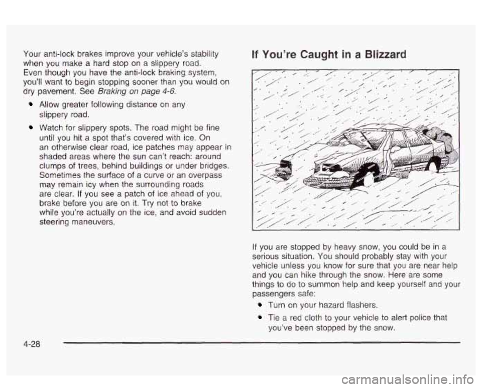 PONTIAC BONNEVILLE 2003  Owners Manual Your  anti-lock brakes improve  your  vehicle’s stability 
when  you make  a  hard stop on  a  slippery road. 
Even though you  have the  anti-lock braking  system, 
you’ll  want  to  begin stoppi