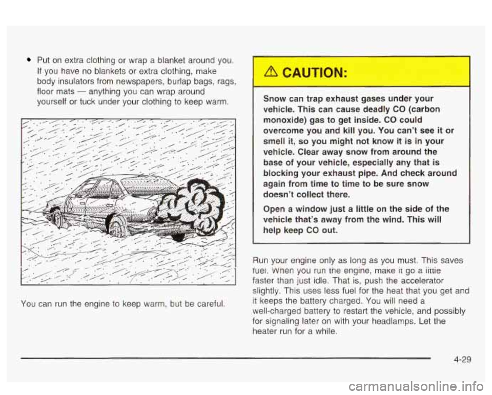 PONTIAC BONNEVILLE 2003  Owners Manual Put  on extra clothing or  wrap  a blanket  around you. 
If  you  have  no  blankets or extra clothing,  make 
body  insulators  from  newspapers,  burlap bags, rags, 
floor  mats 
- anything  you can