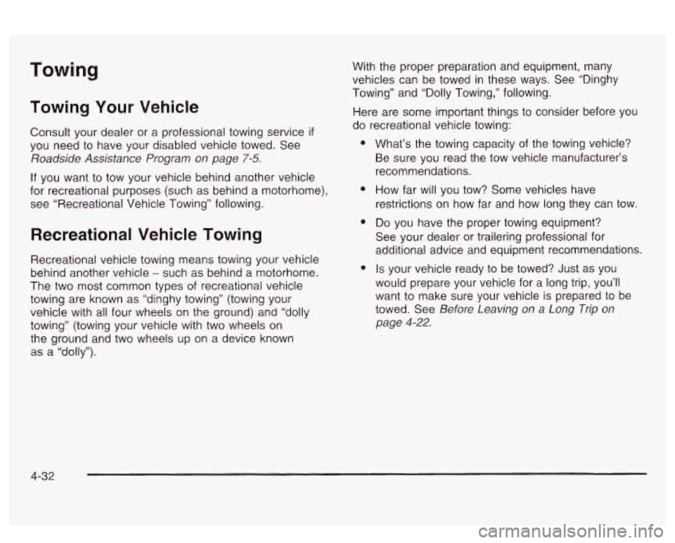 PONTIAC BONNEVILLE 2003  Owners Manual Towing 
Towing  Your  Vehicle 
Consult your dealer  or  a professional towing service if 
you need to  have  your  disabled vehicle towed.  See 
Roadside  Assistance  Program on page 7-5. 
If you  wan