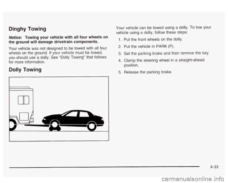 PONTIAC BONNEVILLE 2003  Owners Manual Dinghy  Towing 
Nofice: Towing  your  vehicle with all four wheels  on 
the  ground  will  damage  drivetrain  components. 
Your  vehicle  was  not  designed  to be  towed  with all four 
wheels  on  