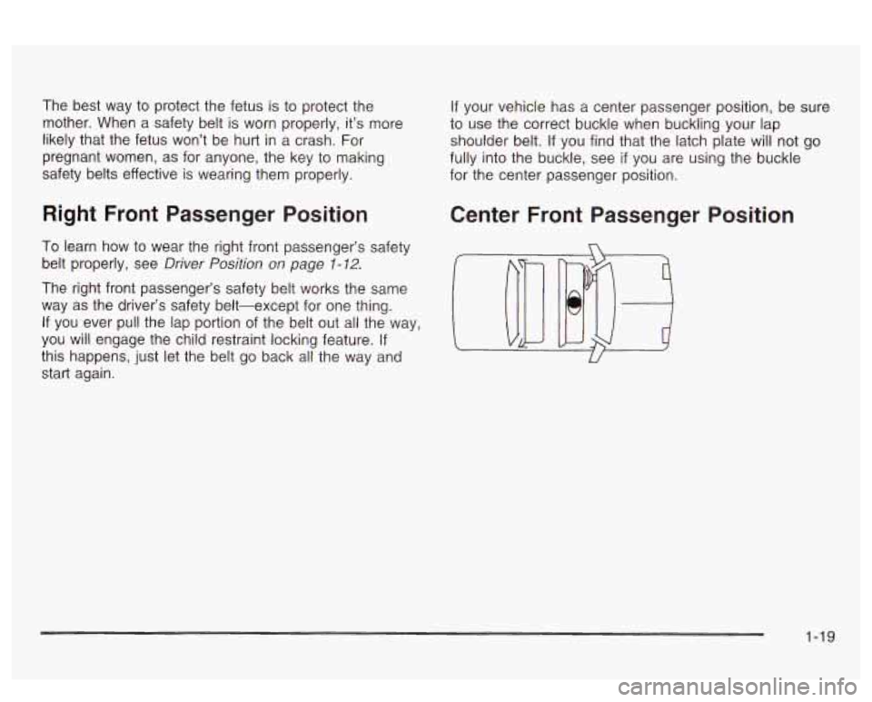 PONTIAC BONNEVILLE 2003 Owners Manual The  best  way to protect the fetus  is  to protect  the 
mother.  When  a  safety  belt is worn  properly, it’s  more 
likely  that  the  fetus won’t  be hurt 
in a crash. For 
pregnant  women,  