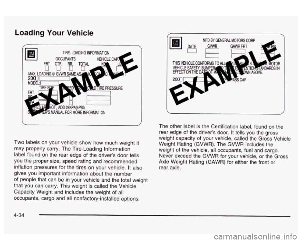PONTIAC BONNEVILLE 2003  Owners Manual Loading Your Vehicle 
Two  labels on  your vehicle show how much  weight it 
may properly  carry. The Tire-Loading information 
label found on the  rear edge  of the  driver’s  door tells 
you the  