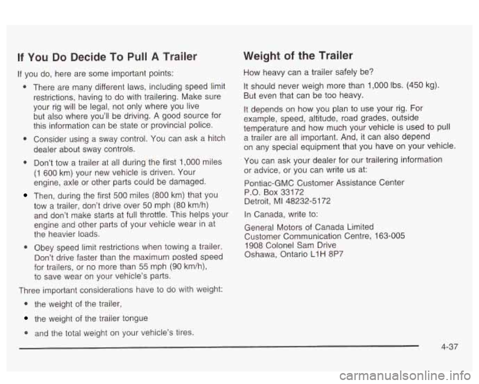 PONTIAC BONNEVILLE 2003  Owners Manual If You Do  Decide To Pull A Trailer 
If you  do,  here  are  some  important points: 
There  are  many  different laws, including  speed limit 
restrictions,  having to do with trailering.  Make sure 