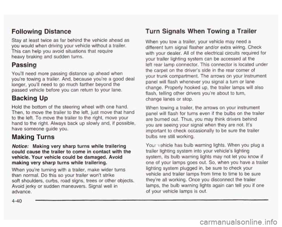 PONTIAC BONNEVILLE 2003  Owners Manual Following Distance 
Stay  at least twice  as  far behind the vehicle  ahead as 
you  would  when  driving your vehicle without a trailer. 
This  can help  you avoid situations that  require 
heavy  br