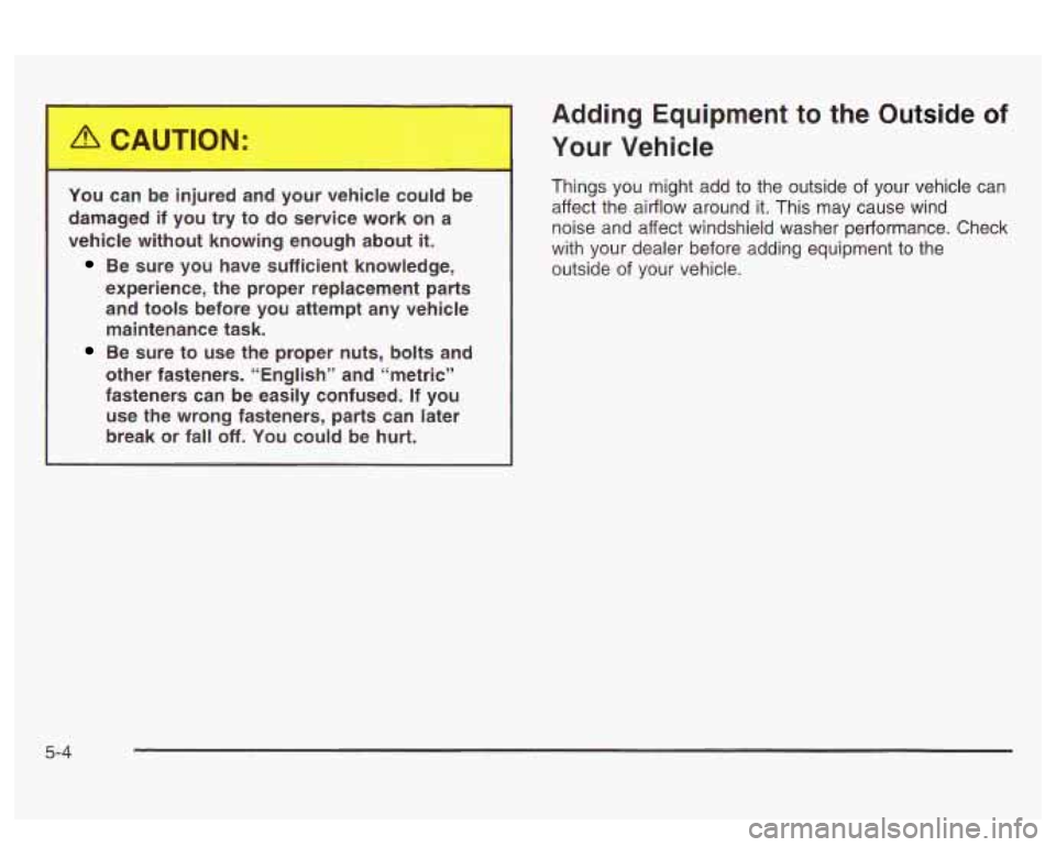 PONTIAC BONNEVILLE 2003 Owners Manual You can be injured and your vehicle could be damaged if you try to do service work on a
vehicle without knowing enough about
it.
Be sure you have sufficient knowledge,
ex PONTIAC BONNEVILLE 2003 Owners Manual You can be injured and your vehicle could be damaged if you try to do service work on a
vehicle without knowing enough about
it.
Be sure you have sufficient knowledge,
ex
