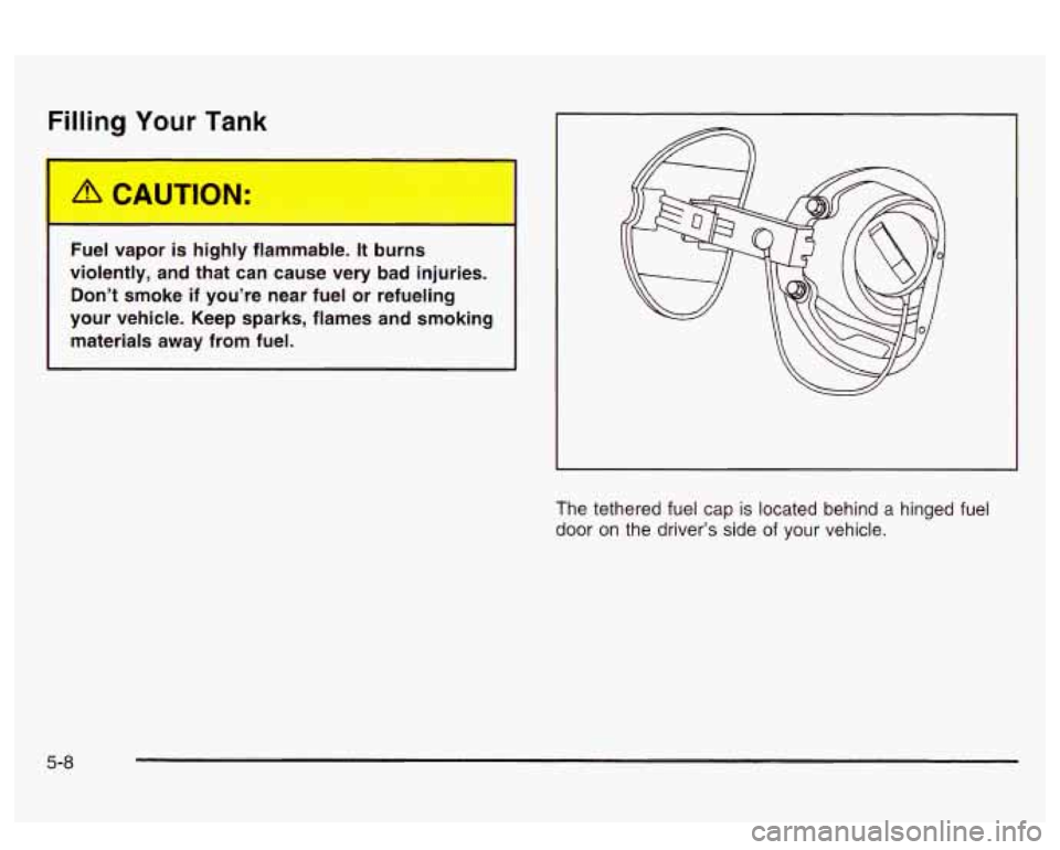 PONTIAC BONNEVILLE 2003 Owners Manual Filling Your Tank
A CAUTION:
Fuel 1 )or is highly flammable. It burns
violently, and that can cause very bad injuries.
Don’t smoke if you’re near fuel or refueling
your vehicle. PONTIAC BONNEVILLE 2003 Owners Manual Filling Your Tank
A CAUTION:
Fuel 1 )or is highly flammable. It burns
violently, and that can cause very bad injuries.
Don’t smoke if you’re near fuel or refueling
your vehicle.