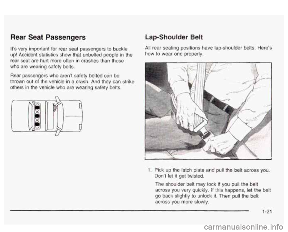 PONTIAC BONNEVILLE 2003 Owners Manual Rear  Seat  Passengers 
It’s very  important  for  rear  seat passengers to  buckle 
up!  Accident  statistics  show  that  unbelted people 
in the 
rear  seat  are  hurt more often  in crashes than