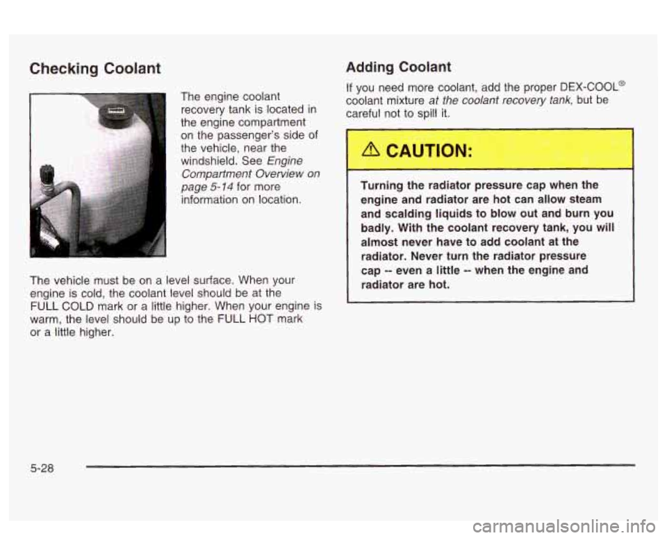 PONTIAC BONNEVILLE 2003 Owners Manual Checking Coolant
The engine coolant
recovery tank is located in
the engine compartment
on the passenger’s side of
the vehicle, near the windshield. See
Engine
Compartment Overvi PONTIAC BONNEVILLE 2003 Owners Manual Checking Coolant
The engine coolant
recovery tank is located in
the engine compartment
on the passenger’s side of
the vehicle, near the windshield. See
Engine
Compartment Overvi