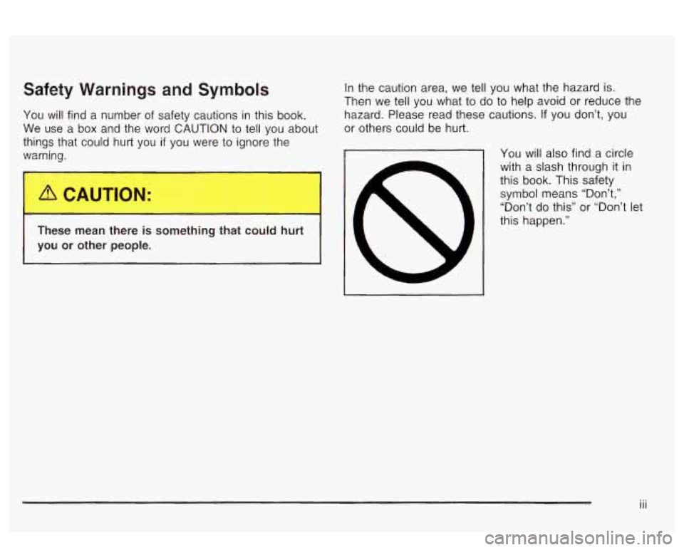 PONTIAC BONNEVILLE 2003  Owners Manual Safety  Warnings  and  Symbols 
You  will find a number of safety cautions  in this  book. 
We  use  a box  and  the word 
CAUTION to tell  you  about 
things  that could  hurt  you 
if you were to ig